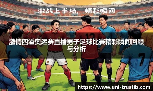 激情四溢奥运赛直播男子足球比赛精彩瞬间回顾与分析