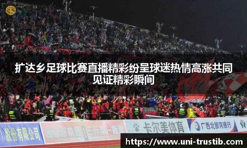 扩达乡足球比赛直播精彩纷呈球迷热情高涨共同见证精彩瞬间